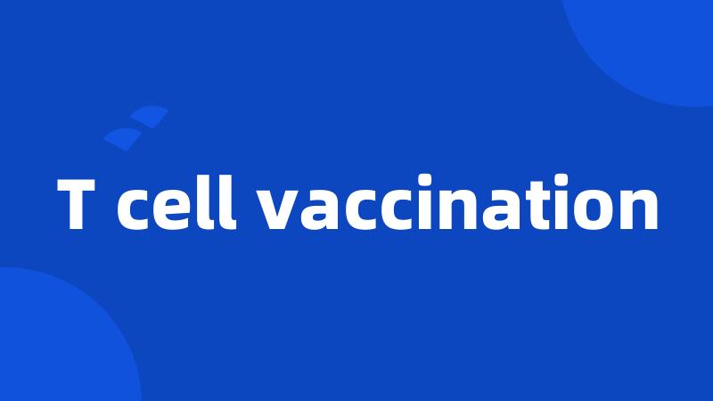 T cell vaccination