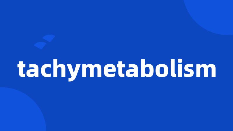 tachymetabolism