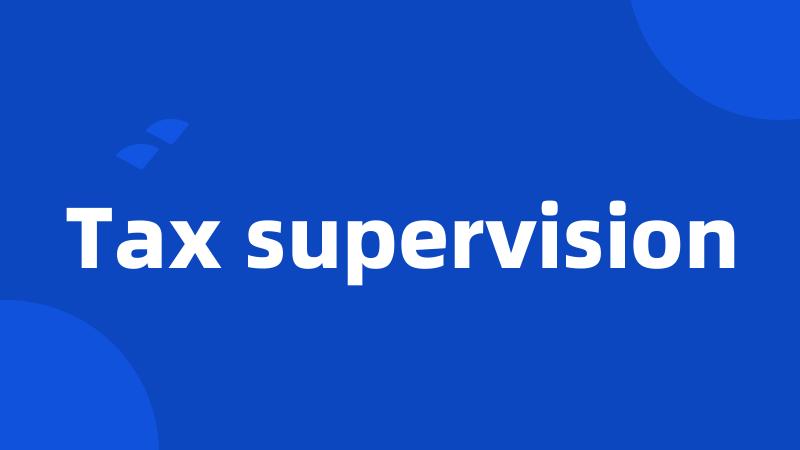 Tax supervision