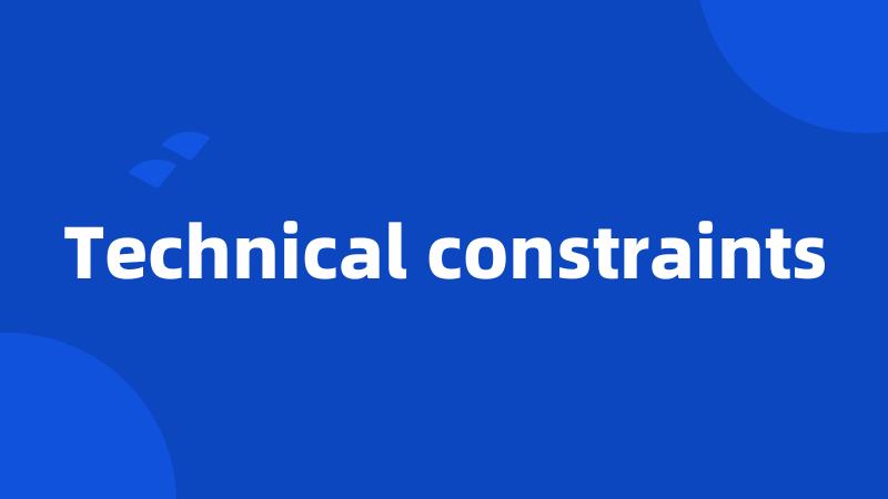 Technical constraints