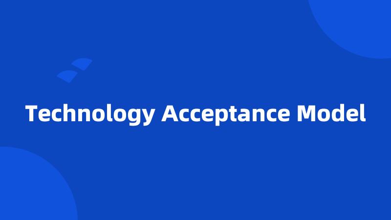 Technology Acceptance Model