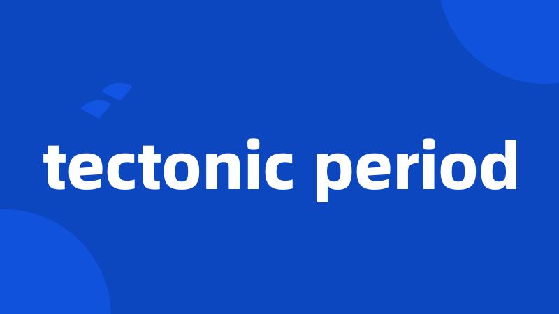 tectonic period