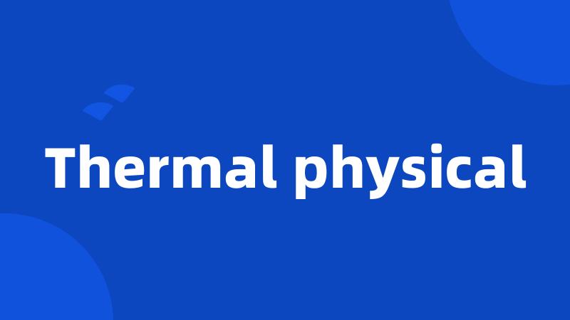 Thermal physical