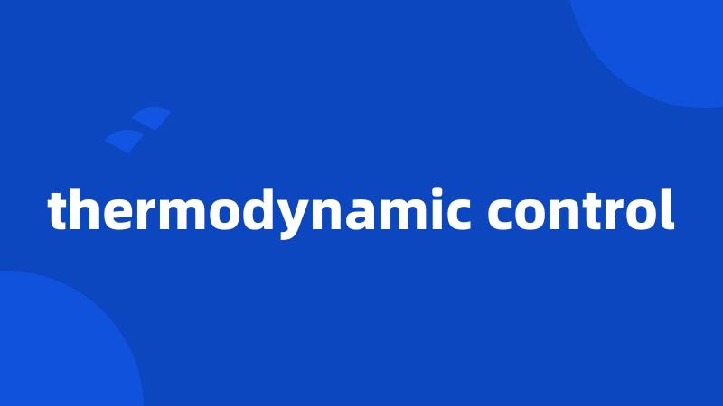 thermodynamic control