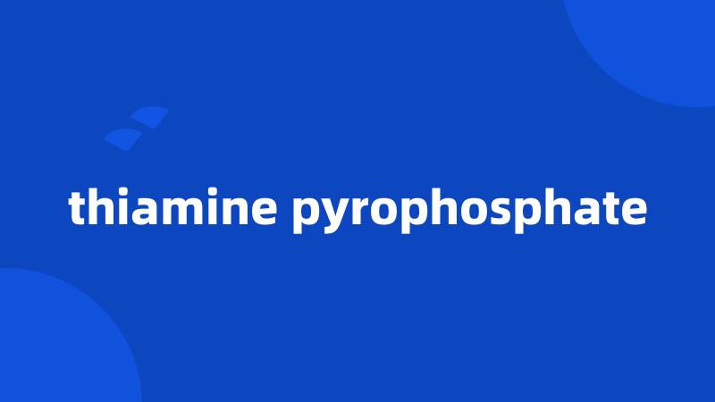 thiamine pyrophosphate