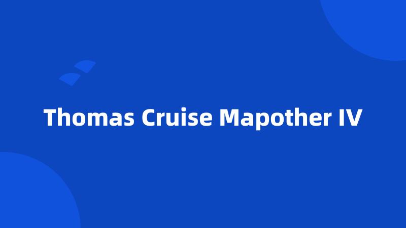 Thomas Cruise Mapother IV