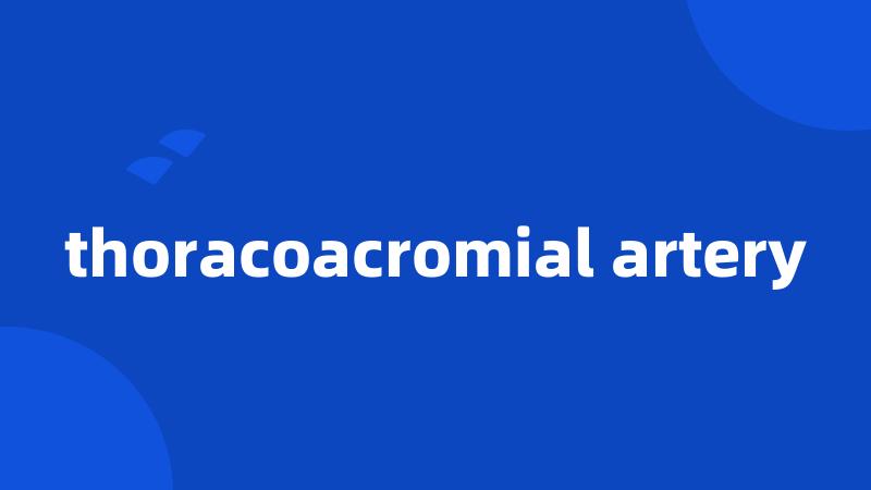 thoracoacromial artery