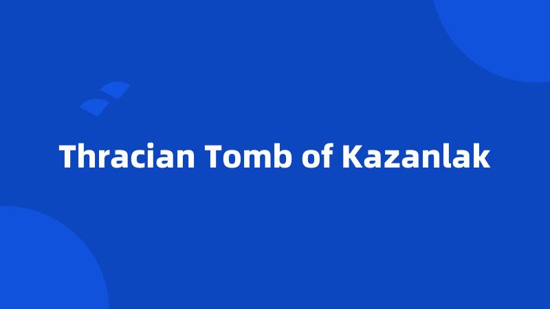 Thracian Tomb of Kazanlak