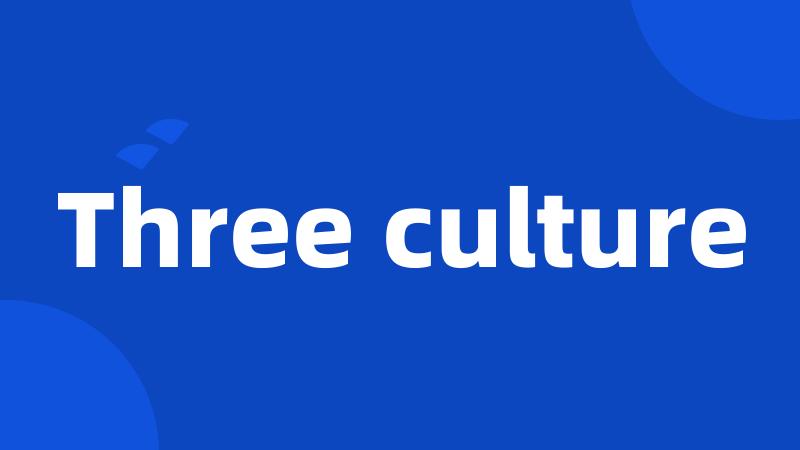 Three culture