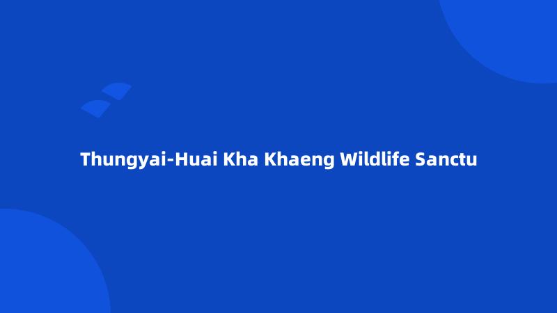 Thungyai-Huai Kha Khaeng Wildlife Sanctu