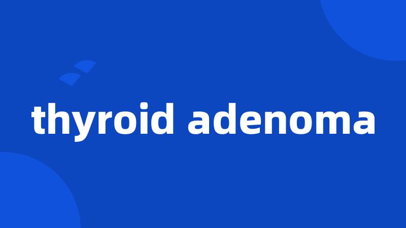 thyroid adenoma