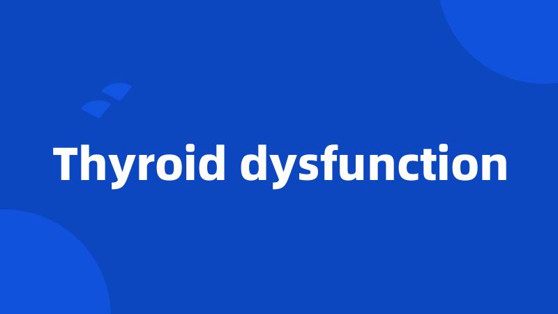 Thyroid dysfunction