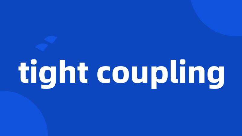 tight coupling