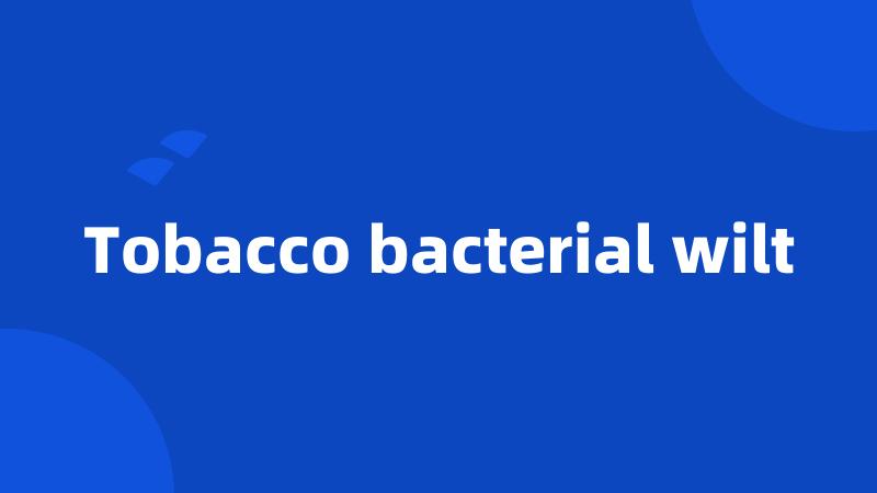 Tobacco bacterial wilt