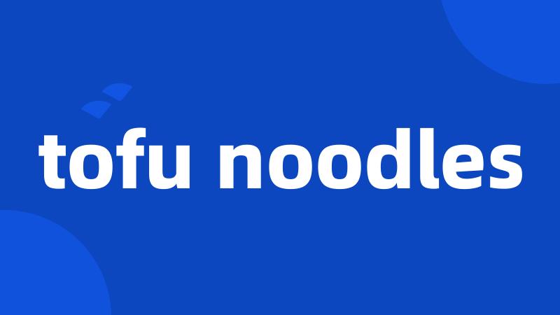 tofu noodles