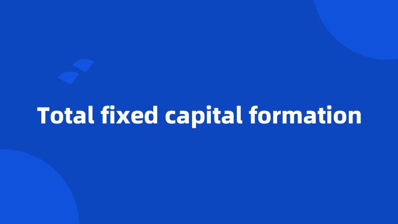 Total fixed capital formation