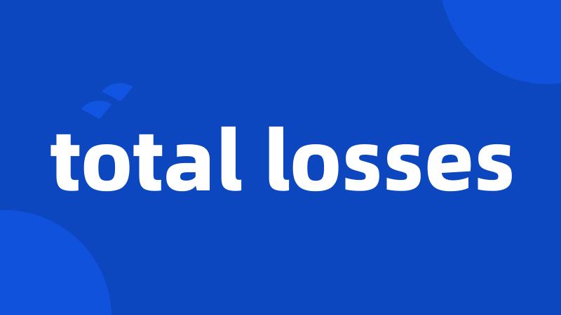 total losses