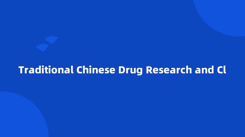 Traditional Chinese Drug Research and Cl