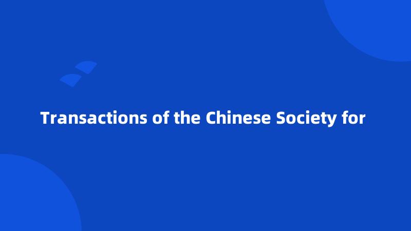 Transactions of the Chinese Society for 