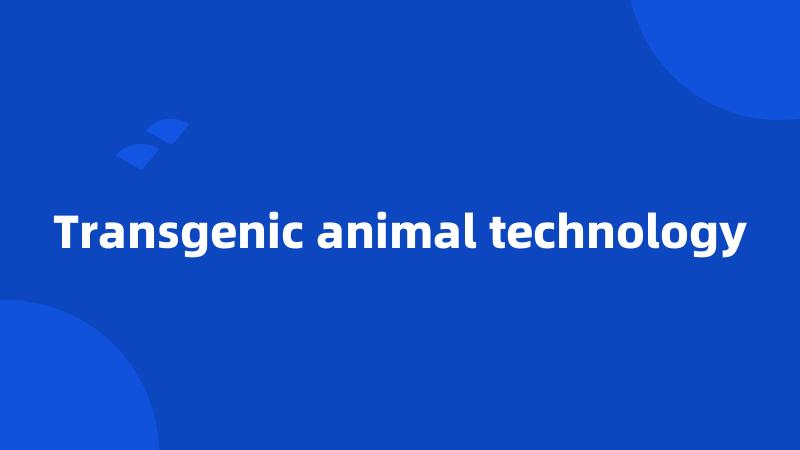 Transgenic animal technology