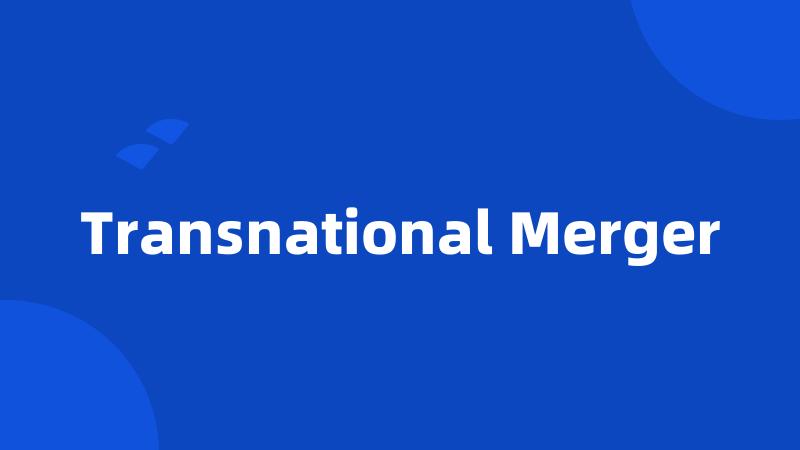 Transnational Merger