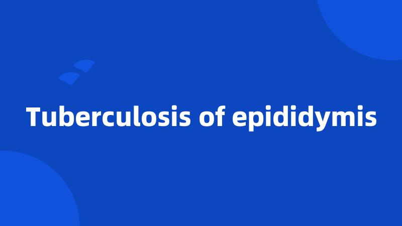 Tuberculosis of epididymis