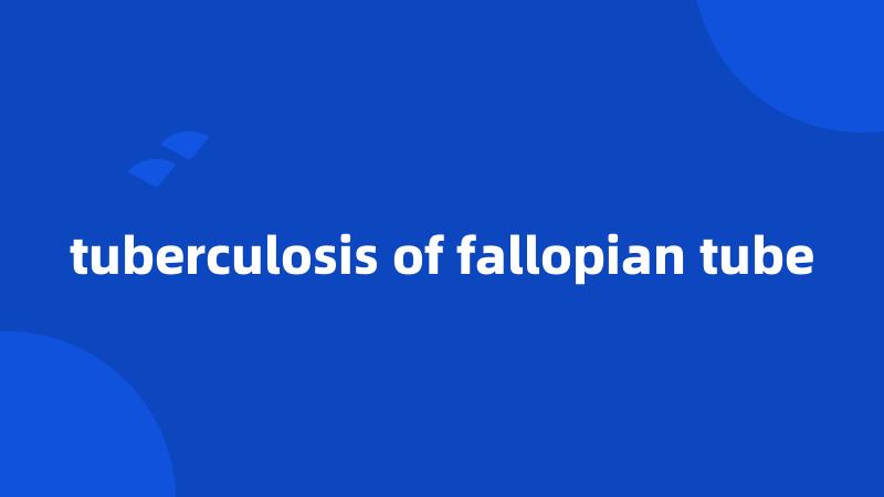 tuberculosis of fallopian tube