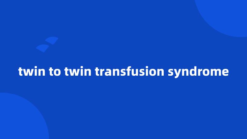 twin to twin transfusion syndrome