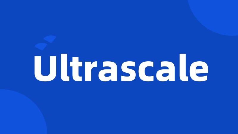 Ultrascale