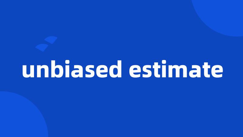 unbiased estimate