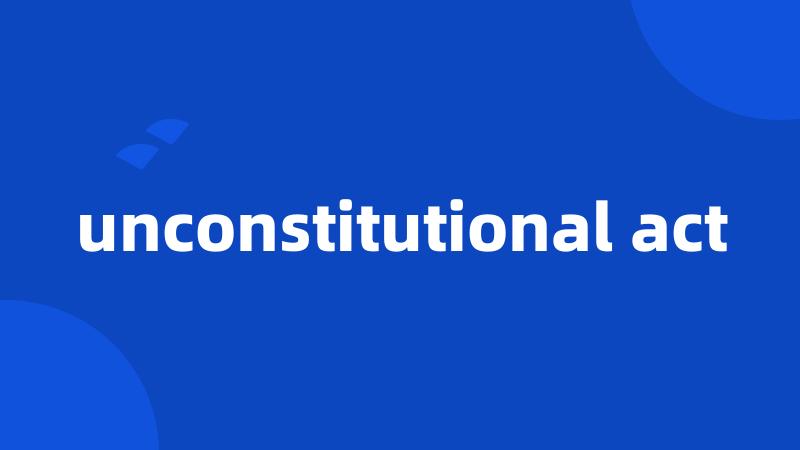 unconstitutional act