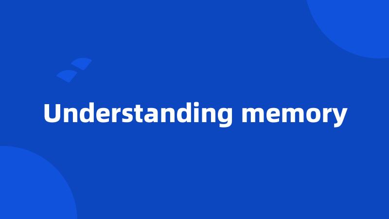 Understanding memory