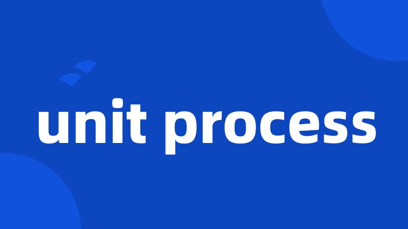 unit process