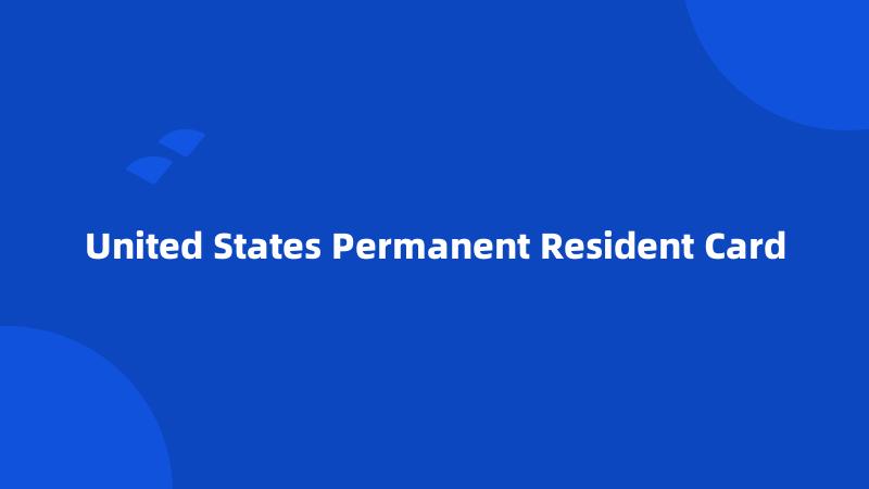 United States Permanent Resident Card