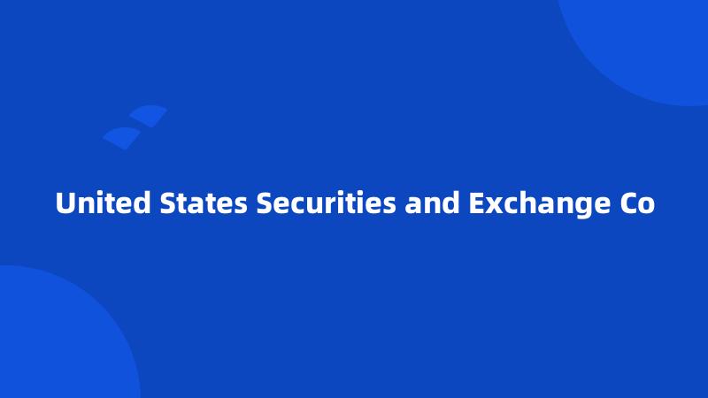 United States Securities and Exchange Co