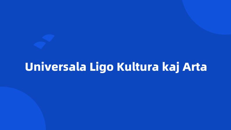 Universala Ligo Kultura kaj Arta