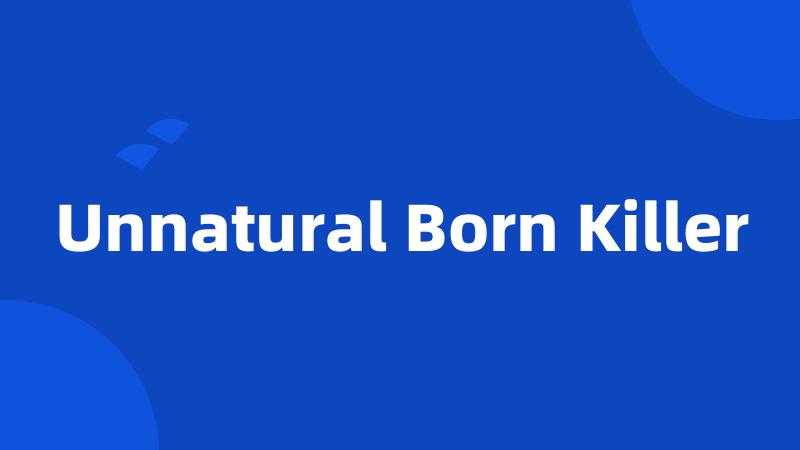 Unnatural Born Killer