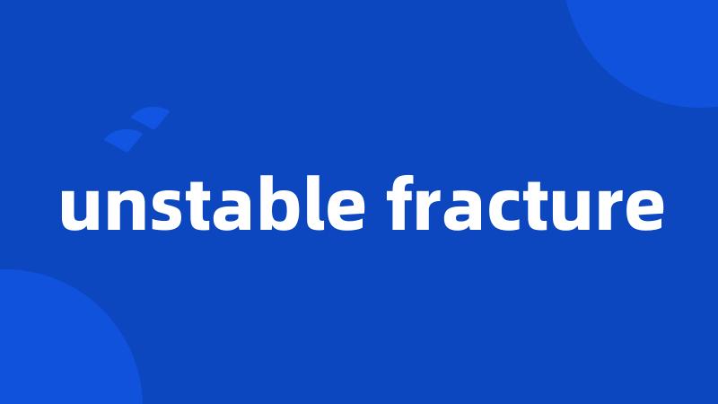 unstable fracture