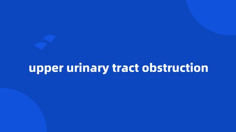 upper urinary tract obstruction