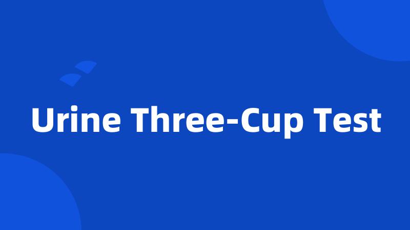 Urine Three-Cup Test