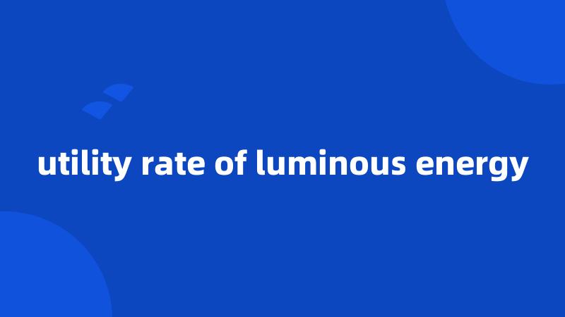 utility rate of luminous energy