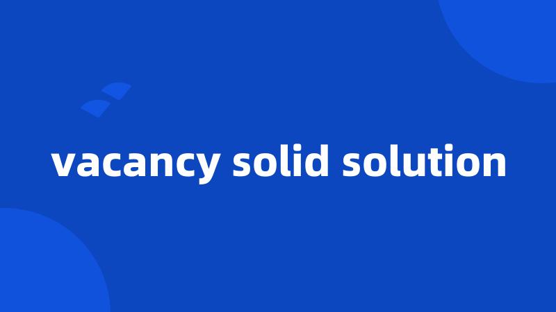 vacancy solid solution