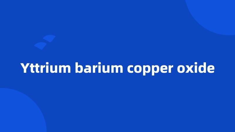 Yttrium barium copper oxide