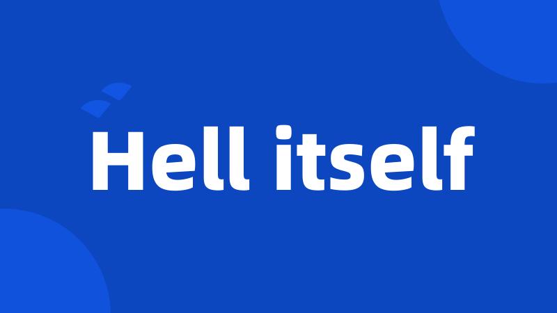 Hell itself