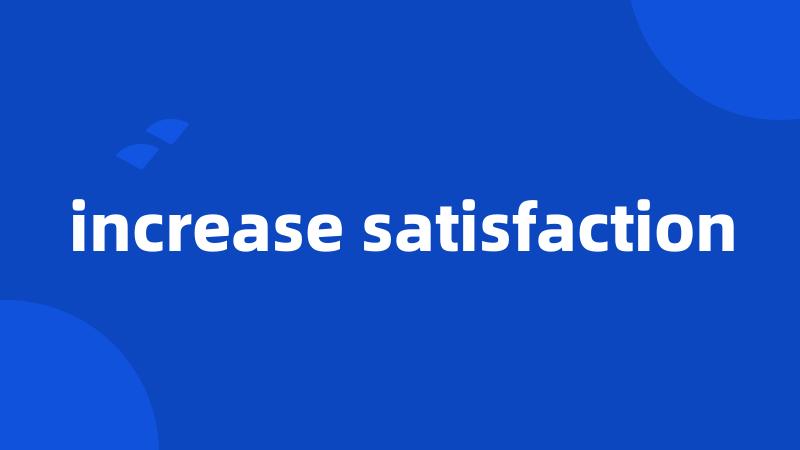 increase satisfaction