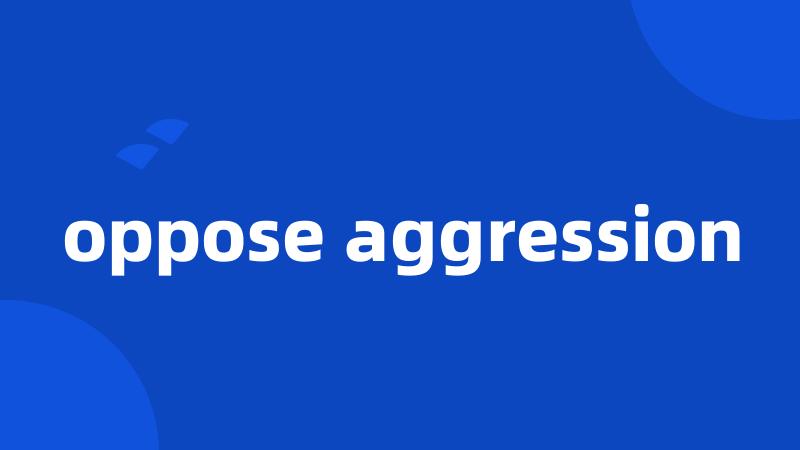 oppose aggression