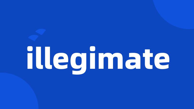 illegimate