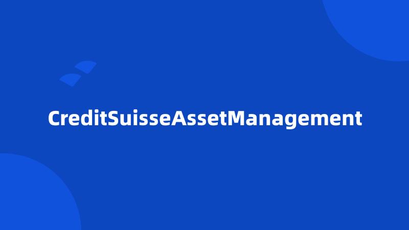 CreditSuisseAssetManagement