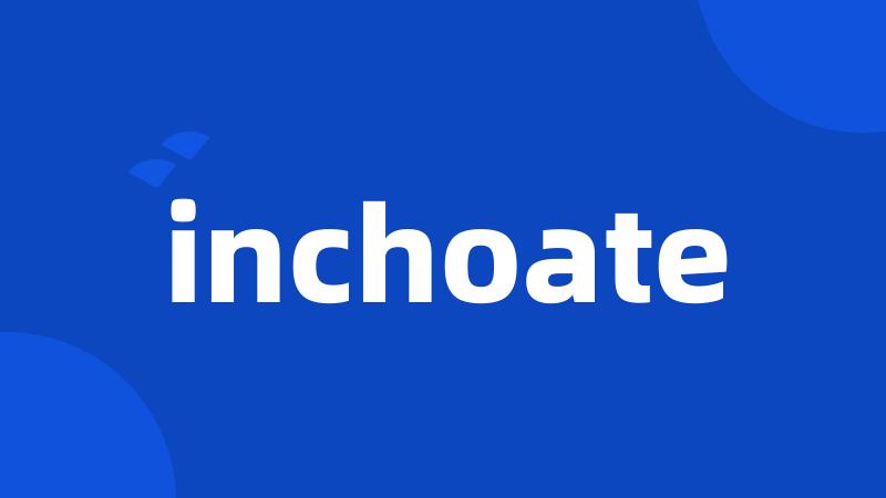 inchoate