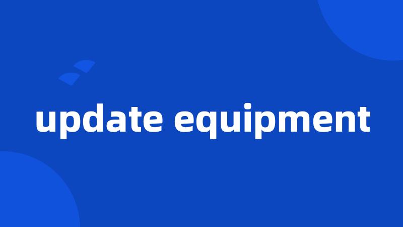 update equipment